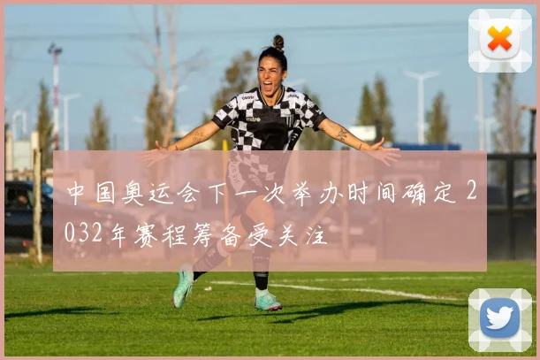 中国奥运会下一次举办时间确定 2032年赛程筹备受关注